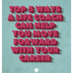 Top 5 Ways a Life Coach Can Help You Move Forward with Your Career